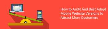 How to Audit And Best Adapt Mobile Website Versions to Attract More Customers